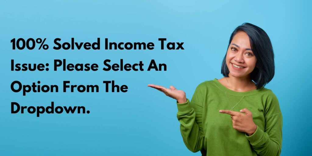 100% Solved Income Tax Issue: Please Select An Option From The Dropdown.