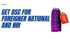 DSC for NRI & Foreign Nationals